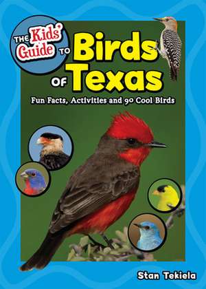 The Kids' Guide to Birds of Texas: Fun Facts, Activities and 85 Cool Birds de Stan Tekiela