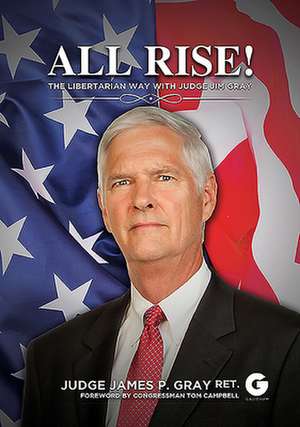 All Rise!: The Libertarian Way with Judge Jim Gray de Jim Gray