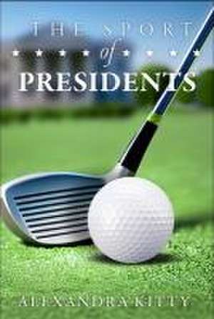 The Sport of Presidents de Alexandra Kitty