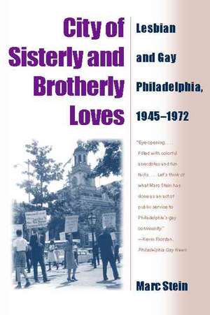 City of Sisterly and Brotherly Loves: Lesbian and Gay Philadelphia, 1945-1972 de Marc Stein