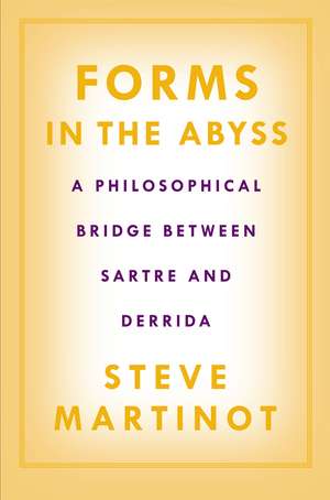 Forms in the Abyss: A Philosophical Bridge Between Sartre and Derrida de Steve Martinot