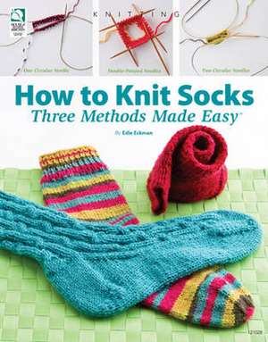 How to Knit Socks: Three Methods Made Easy de Edie Eckman