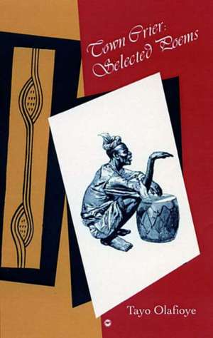 Town Crier: Selected Poems de Tayo Olafioye