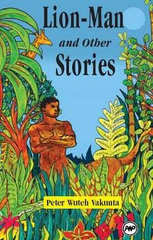 Lion Man And Other Stories de Peter Wuteh Vakunta