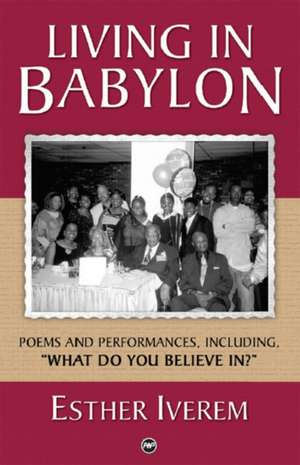 Living In Babylon: Poems and Performances de Esther Iverem