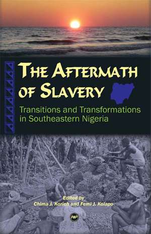 The Aftermath Of Slavery: Transitions and Transformations in Southeastern Nigeria de Chima J Korieh