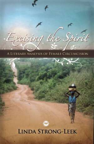 Excising the Spirit: A Literary Analysis of Female Circumcision de Linda Strong-Leek