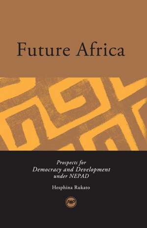 Future Africa: Prospects for Democracy and Development under NEPAD de Hesphina Rukato