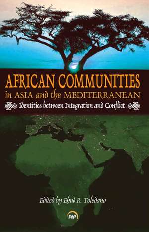 African Communities in Asia and the Mediterranean: Identities Between Intergration and Conflict de Ehud R Toledano