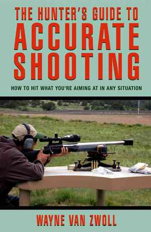 Hunter's Guide to Accurate Shooting de Wayne Van Zwoll