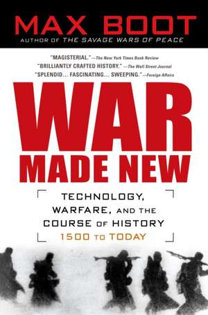 War Made New: Weapons, Warriors, and the Making of the Modern World de Max Boot