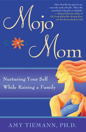 Mojo Mom: Nurturing Your Self While Raising a Family de Amy Tiemann