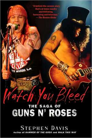 Watch You Bleed: The Saga of Guns N' Roses de Stephen Davis