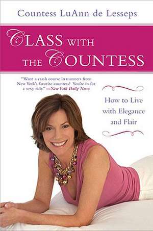 Class with the Countess: How to Live with Elegance and Flair de Countess Luann De Lesseps