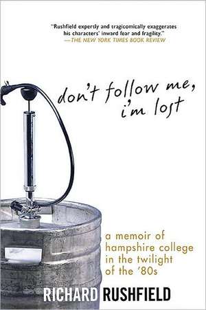 Don't Follow Me, I'm Lost: A Memoir of Hampshire College in the Twilight of the '80s de Richard Rushfield