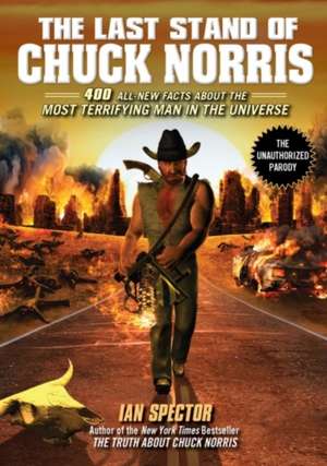 The Last Stand of Chuck Norris: 400 All-New Facts About the Most Terrifying Man in the Universe de Ian Spector