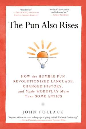 The Pun Also Rises: How the Humble Pun Revolutionized Language, Changed History, and Made Wordplay More Than Some Antics de John Pollack