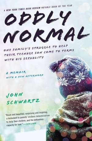 Oddly Normal: One Family's Struggle to Help Their Teenage Son Come to Terms with His Sexuality de John Schwartz