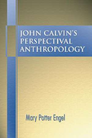 John Calvin's Perspectival Anthropology de Mary Potter Engel