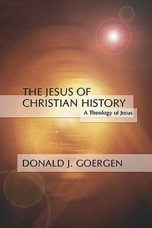 Jesus of Christian History: A Theology of Jesus Series; Volume 3 de Op Goergen, Donald J.