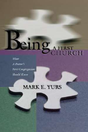 Being a First Church: What a Pastor's First Congregation Should Know de Mark E. Yurs