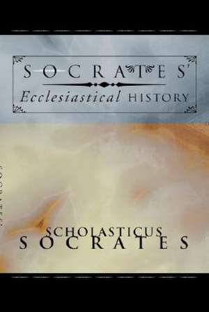 Socrates' Ecclesiastical History: According to the Text of Hussey de Scholasticus Socrates