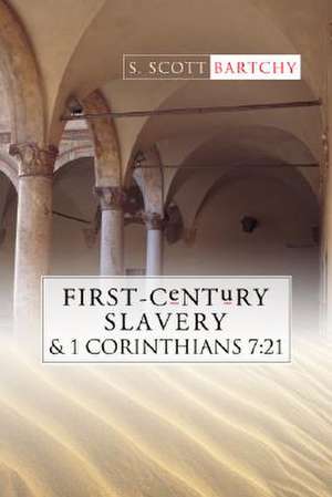 First-Century Slavery and the Interpretation of 1 Corinthians 7: 21 de S. Scott Bartchy