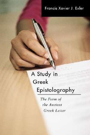 A Study in Greek Epistolography de Francis Xavier J. Exler