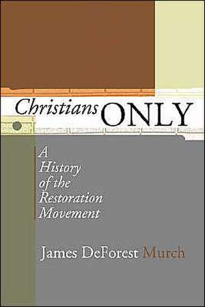 Christians Only: A History of the Restoration Movement de James D. Murch