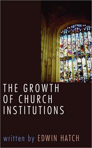 Growth of Church Institutions de Edwin Hatch