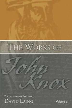 The Works of John Knox, Volume 6 de John Knox