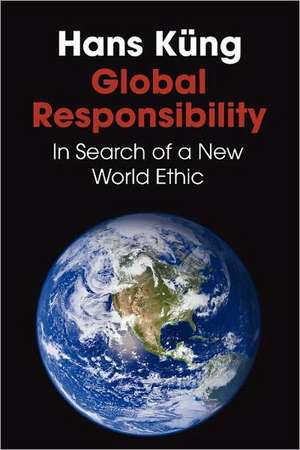 Global Responsibility: In Search of a New World Ethic de Hans Kung