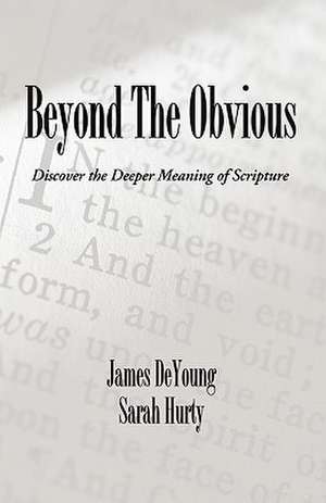 Beyond the Obvious: Discover the Deeper Meaning of Scripture de James B. de Young