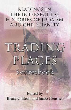 Trading Places Sourcebook: Readings in the Intersecting Histories of Judaism and Christianity de Bruce Chilton