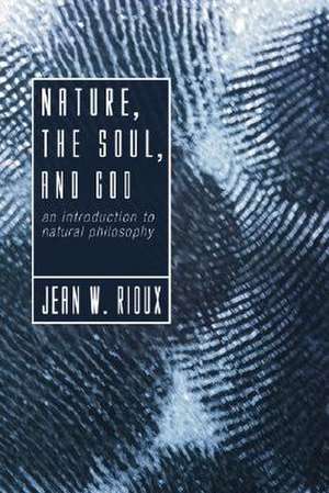 Nature, the Soul, and God: An Introduction to Natural Philosophy de Jean W. Rioux