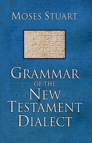 Grammar of the New Testament Dialect de Moses Stuart