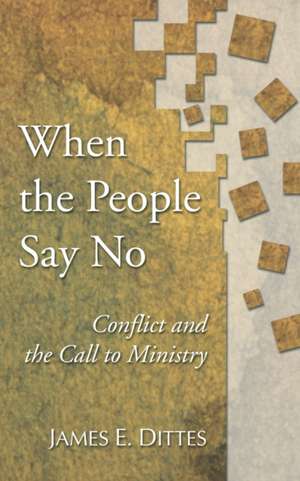 When the People Say No: Conflict and the Call to Ministry de James E. Dittes