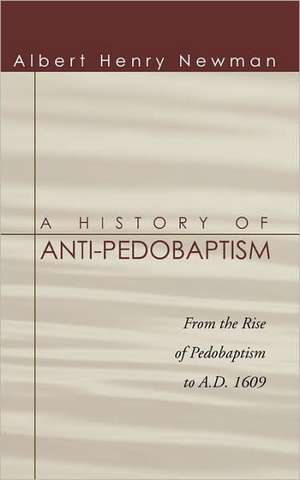 A History of Anti-Pedobaptism de Albert Newman