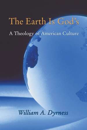 The Earth Is God's: A Theology of American Culture de William A. Dyrness