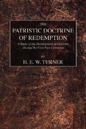 The Patristic Doctrine of Redemption de H. E. W. Turner