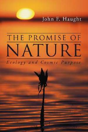 The Promise of Nature: Ecology and Cosmic Purpose de John F. Haught