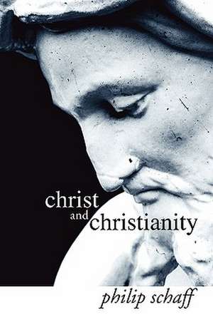 Christ and Christianity de Philip Schaff