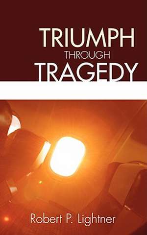 Triumph Through Tragedy de Robert P. Lightner