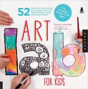 Art Lab for Kids: 52 Creative Adventures in Drawing, Painting, Printmaking, Paper, and Mixed Media-For Budding Artists of All Ages de Susan Schwake