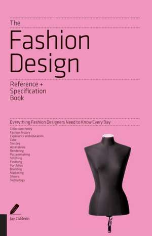 The Fashion Design Reference + Specification Book: Everything Fashion Designers Need to Know Every Day de Jay Calderin