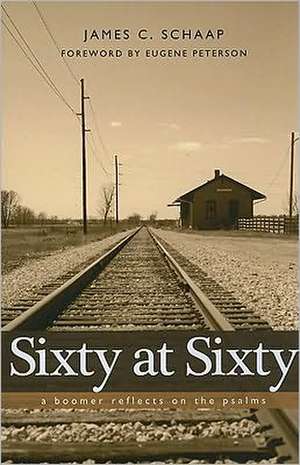 Sixty at Sixty: A Boomer Reflects on the Psalms de James C. Schaap