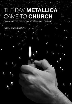 The Day Metallica Came to Church: Searching for the Everywhere God in Everything de John Van Sloten