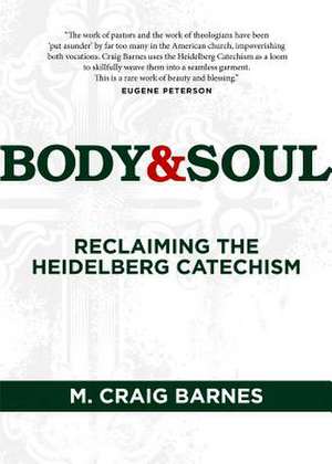 Body & Soul: Reclaiming the Heidelberg Catechism de M. Craig Barnes