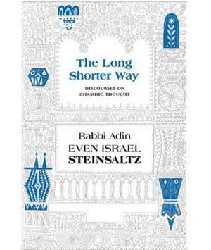 The Long Shorter Way: Discourses on Chasidic Thought de Adin Even-Israel Steinsaltz