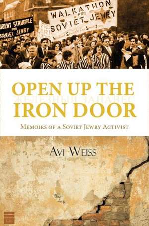 Open Up the Iron Door: Memoirs of a Soviet Jewry Activist de Avraham Weiss